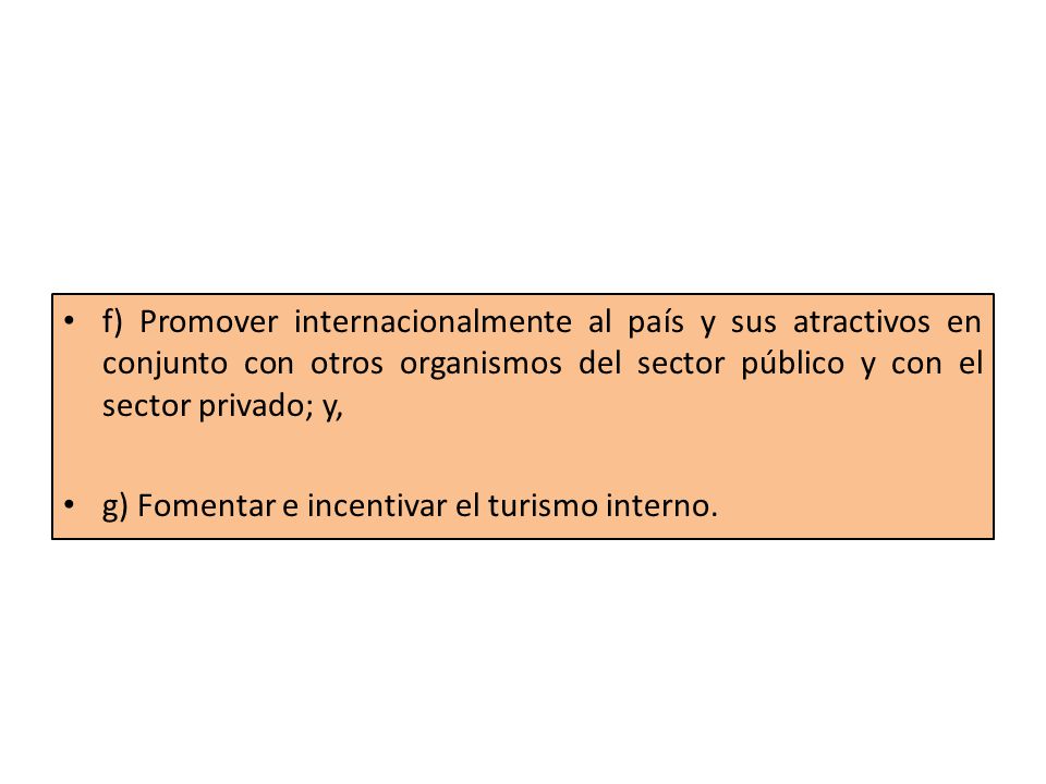 f) Promover internacionalmente al país y sus atractivos en conjunto con otros organismos del sector público y con el sector privado; y,