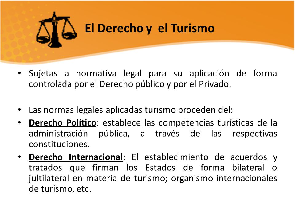 El Derecho y el Turismo Sujetas a normativa legal para su aplicación de forma controlada por el Derecho público y por el Privado.
