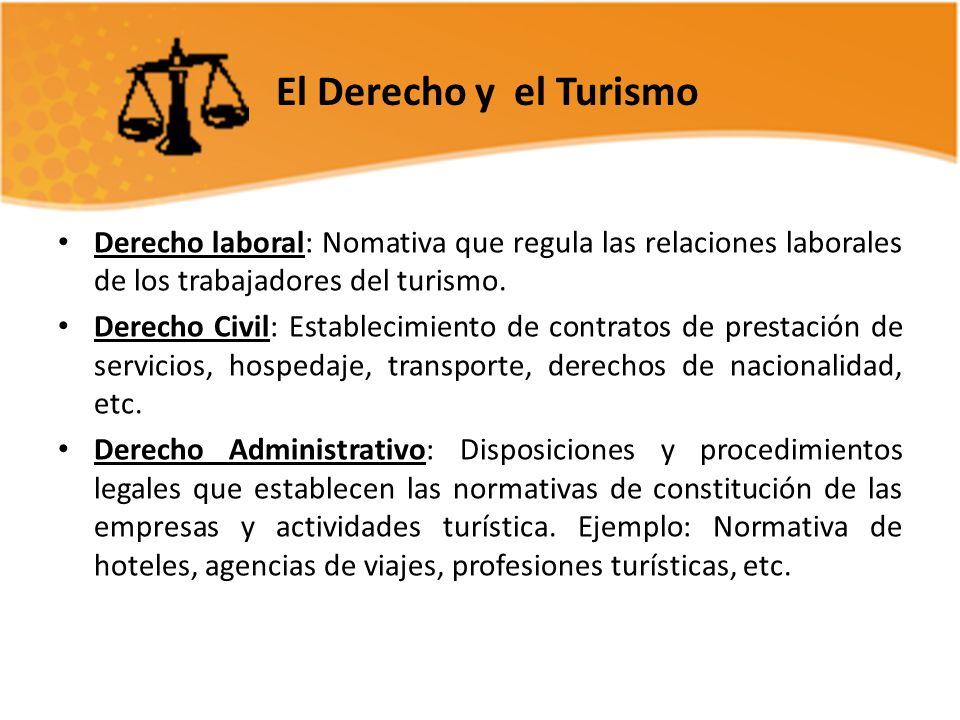 El Derecho y el Turismo Derecho laboral: Nomativa que regula las relaciones laborales de los trabajadores del turismo.