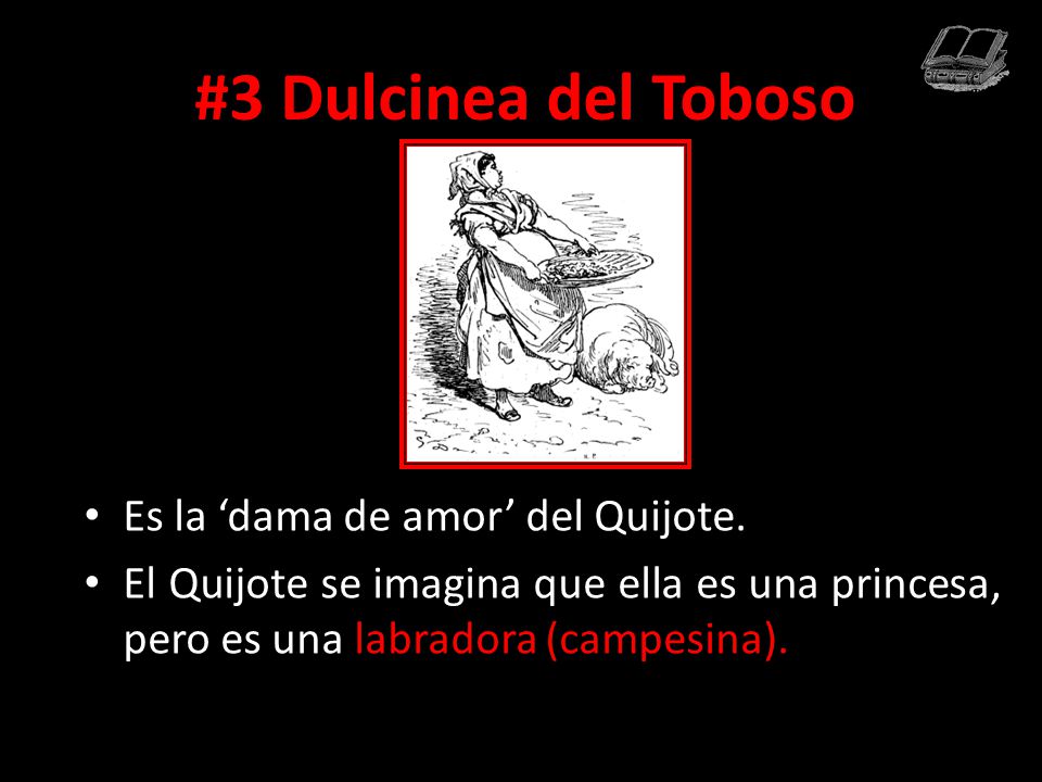 #3 Dulcinea del Toboso Es la ‘dama de amor’ del Quijote.