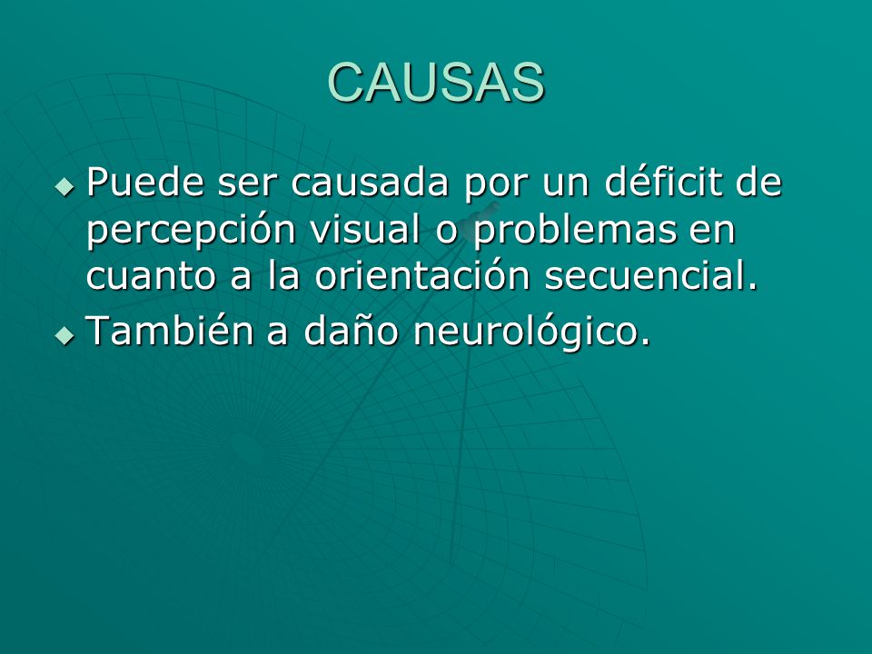 CAUSAS Puede ser causada por un déficit de percepción visual o problemas en cuanto a la orientación secuencial.