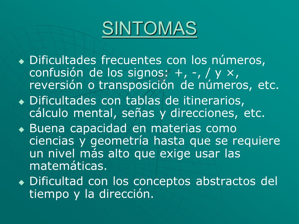 SINTOMAS Dificultades frecuentes con los números, confusión de los signos: +, -, / y ×, reversión o transposición de números, etc.