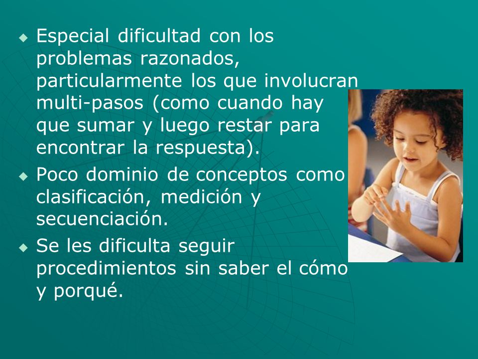 Especial dificultad con los problemas razonados, particularmente los que involucran multi-pasos (como cuando hay que sumar y luego restar para encontrar la respuesta).
