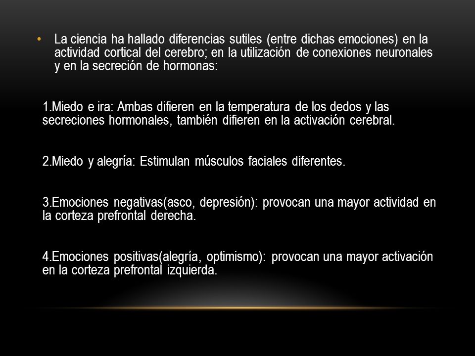 La ciencia ha hallado diferencias sutiles (entre dichas emociones) en la actividad cortical del cerebro; en la utilización de conexiones neuronales y en la secreción de hormonas: