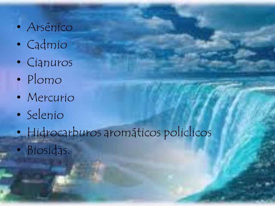 Arsénico Cadmio Cianuros Plomo Mercurio Selenio Hidrocarburos aromáticos policlicos Biosidas.