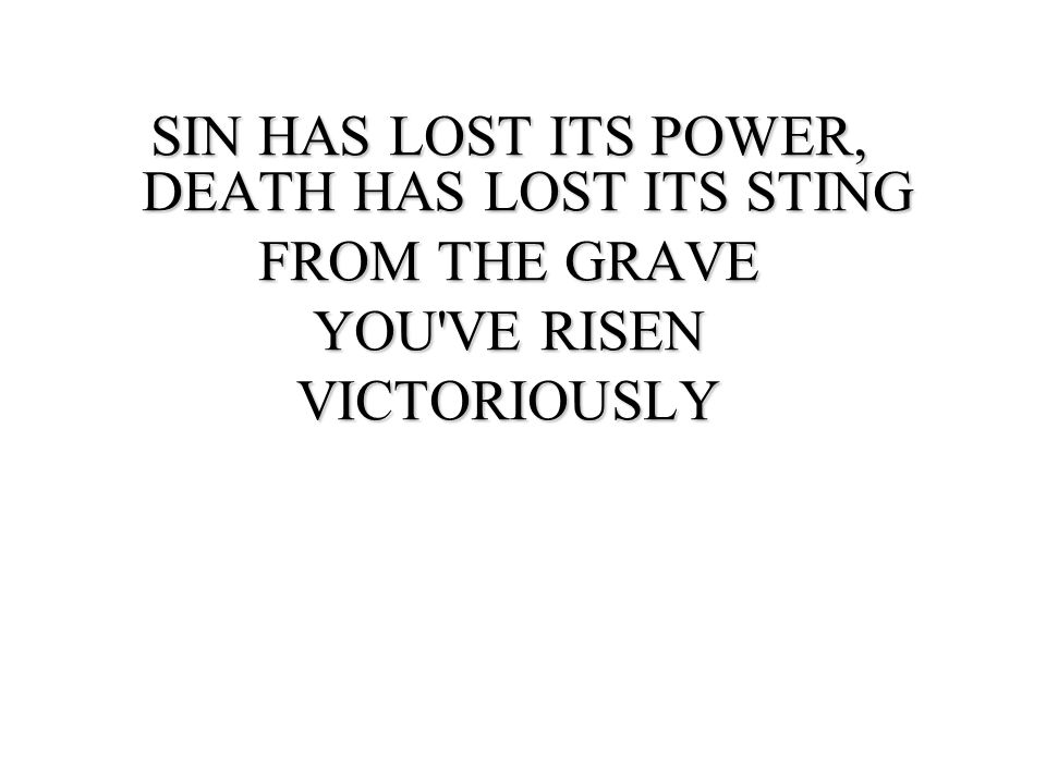 SIN HAS LOST ITS POWER, DEATH HAS LOST ITS STING