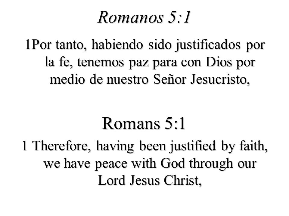 Romanos 5:1 1Por tanto, habiendo sido justificados por la fe, tenemos paz para con Dios por medio de nuestro Señor Jesucristo,