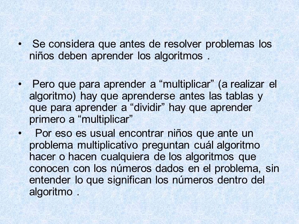 Se considera que antes de resolver problemas los niños deben aprender los algoritmos .