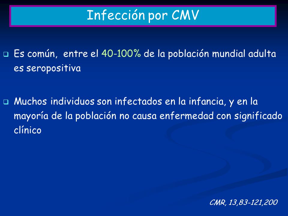 Infección por CMV Es común, entre el % de la población mundial adulta es seropositiva.
