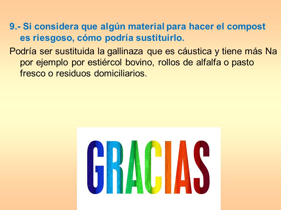 9.- Si considera que algún material para hacer el compost es riesgoso, cómo podría sustituirlo.