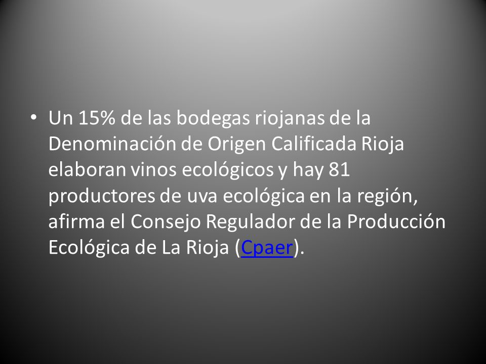Un 15% de las bodegas riojanas de la Denominación de Origen Calificada Rioja elaboran vinos ecológicos y hay 81 productores de uva ecológica en la región, afirma el Consejo Regulador de la Producción Ecológica de La Rioja (Cpaer).
