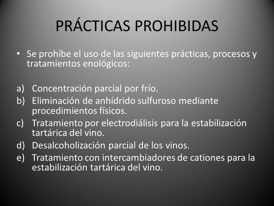 PRÁCTICAS PROHIBIDAS Se prohíbe el uso de las siguientes prácticas, procesos y tratamientos enológicos:
