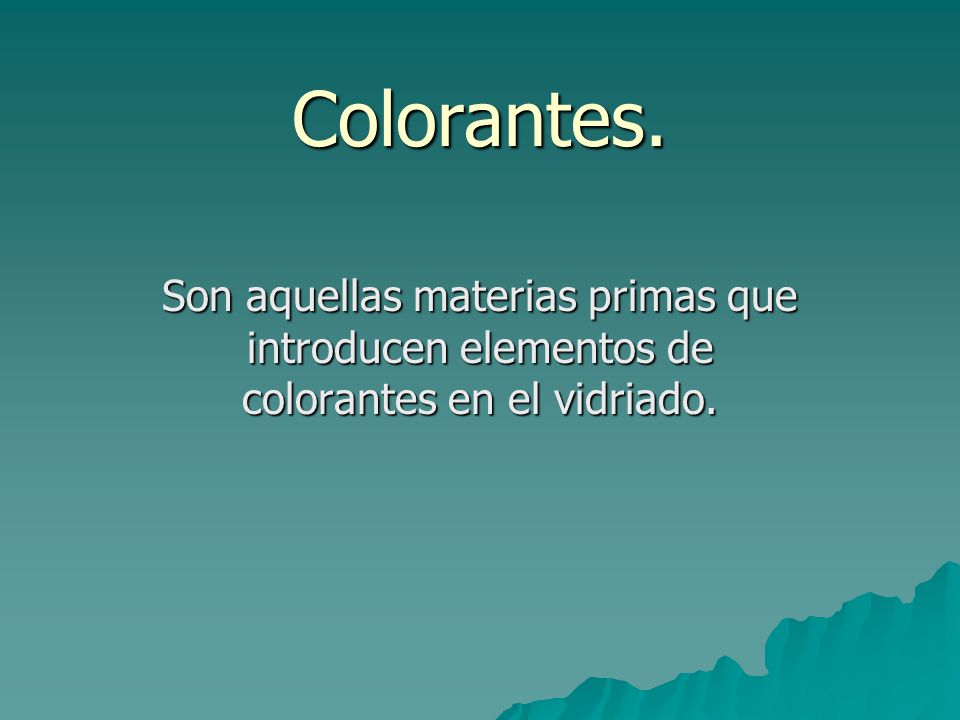 Colorantes. Son aquellas materias primas que introducen elementos de colorantes en el vidriado.