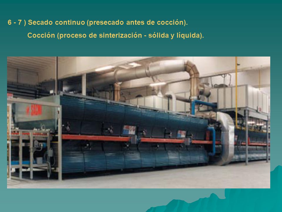 6 - 7 ) Secado continuo (presecado antes de cocción).