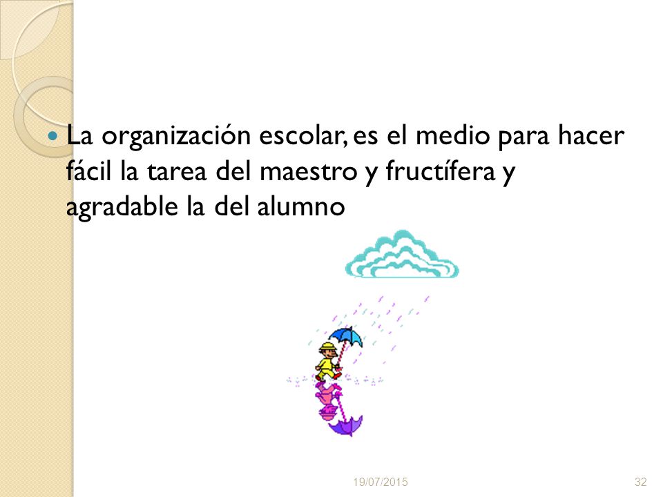 La organización escolar, es el medio para hacer fácil la tarea del maestro y fructífera y agradable la del alumno