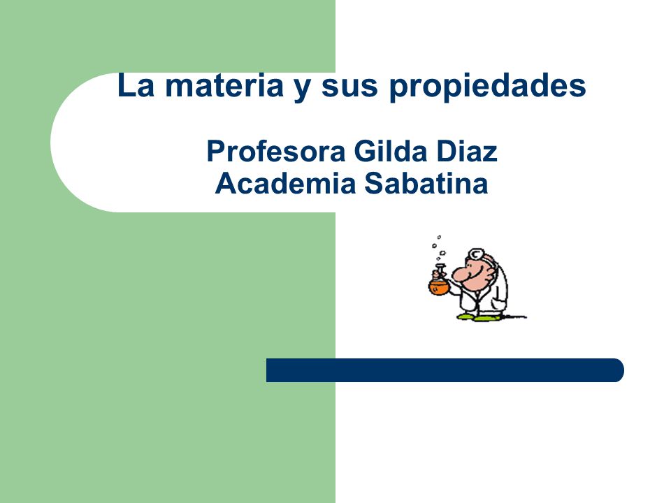 La materia y sus propiedades Profesora Gilda Diaz Academia Sabatina