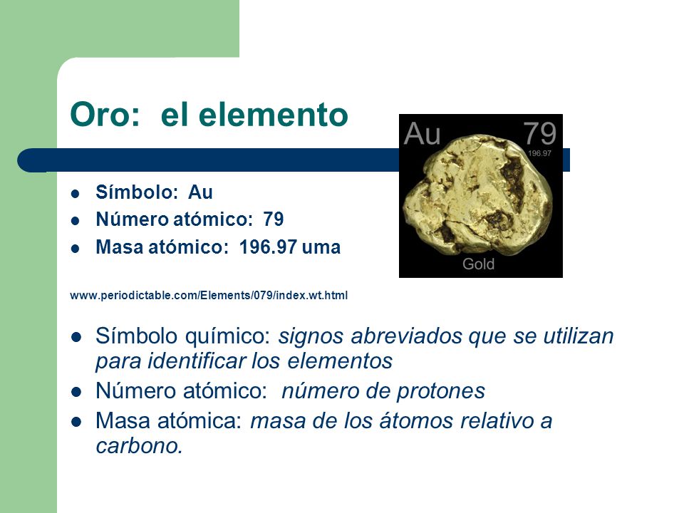 Oro: el elemento Símbolo: Au. Número atómico: 79. Masa atómico: uma.