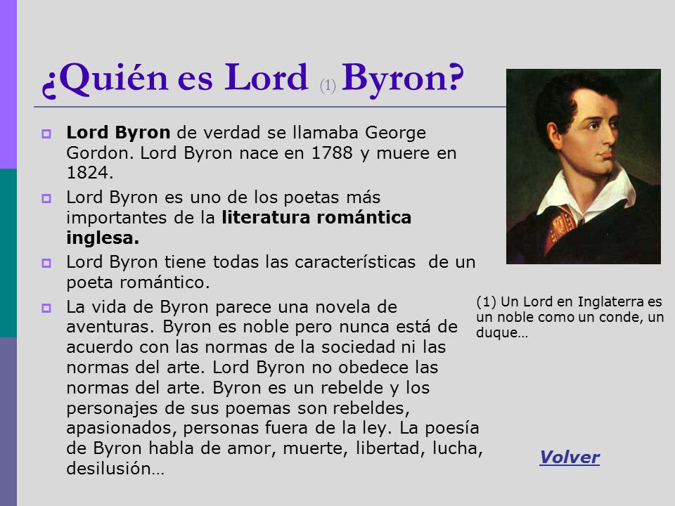 ¿Quién es Lord (1) Byron Lord Byron de verdad se llamaba George Gordon. Lord Byron nace en 1788 y muere en