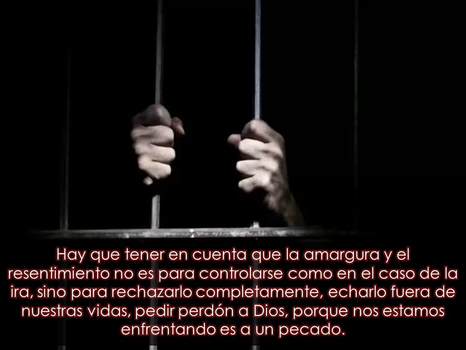 Hay que tener en cuenta que la amargura y el resentimiento no es para controlarse como en el caso de la ira, sino para rechazarlo completamente, echarlo fuera de nuestras vidas, pedir perdón a Dios, porque nos estamos enfrentando es a un pecado.