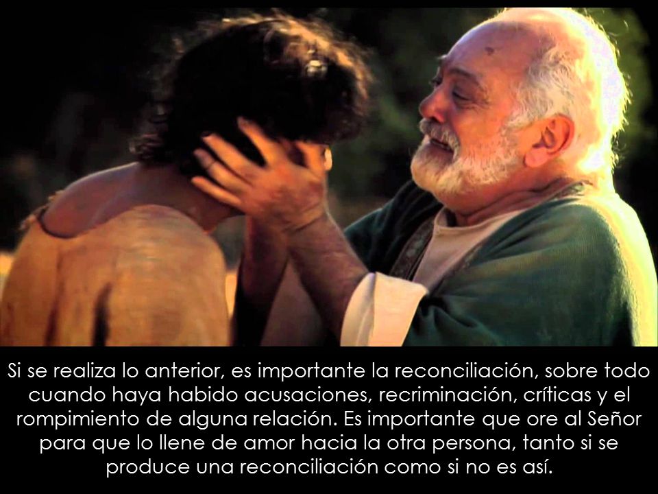 Si se realiza lo anterior, es importante la reconciliación, sobre todo cuando haya habido acusaciones, recriminación, críticas y el rompimiento de alguna relación.