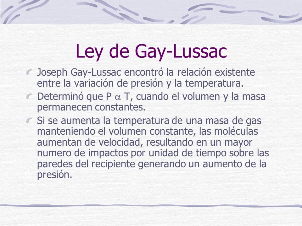 Ley de Gay-Lussac Joseph Gay-Lussac encontró la relación existente entre la variación de presión y la temperatura.