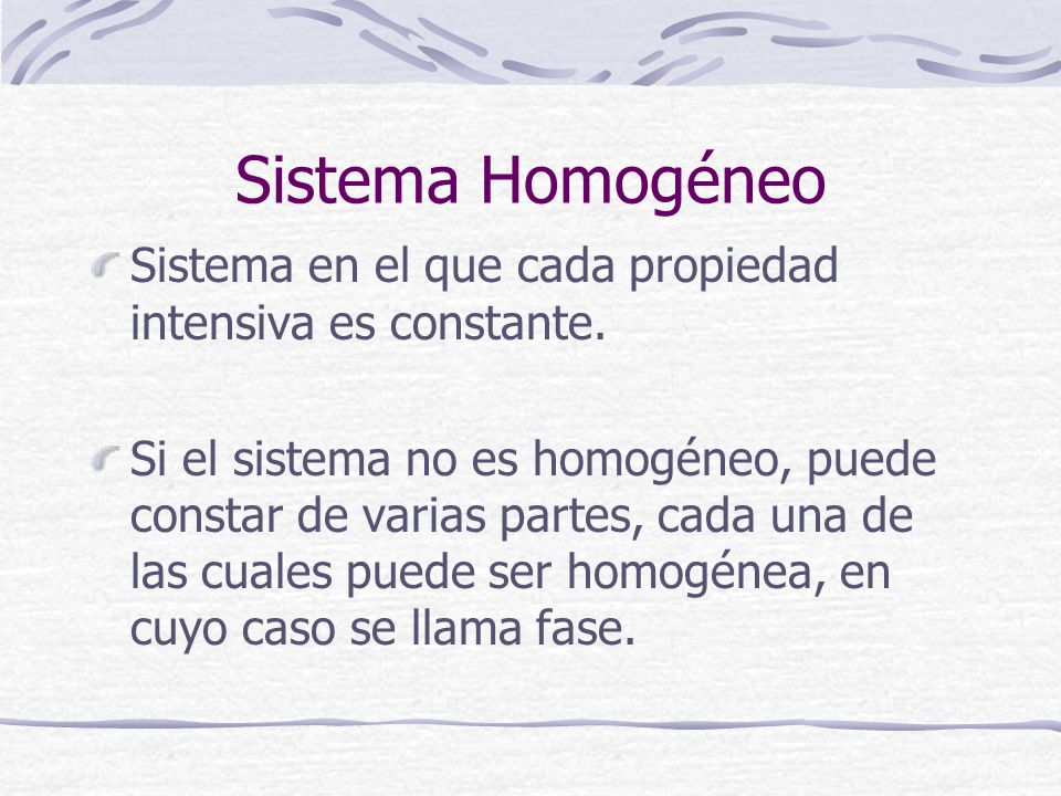 Sistema Homogéneo Sistema en el que cada propiedad intensiva es constante.