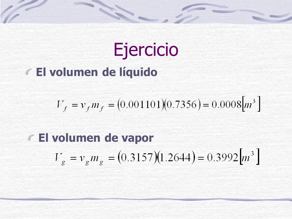 Ejercicio El volumen de líquido El volumen de vapor