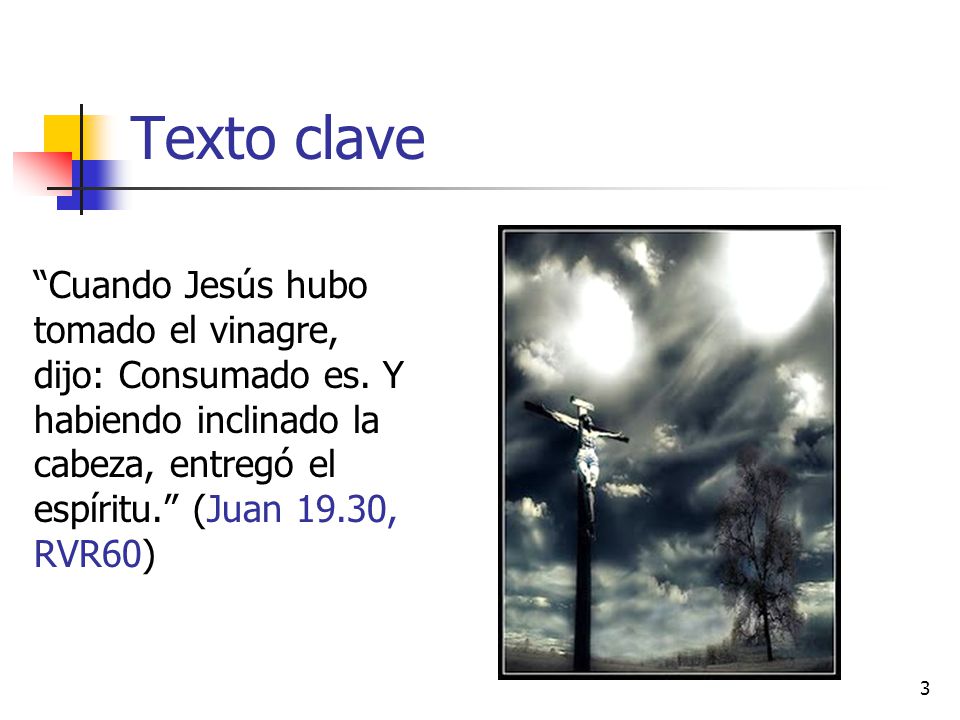Texto clave Cuando Jesús hubo tomado el vinagre, dijo: Consumado es.