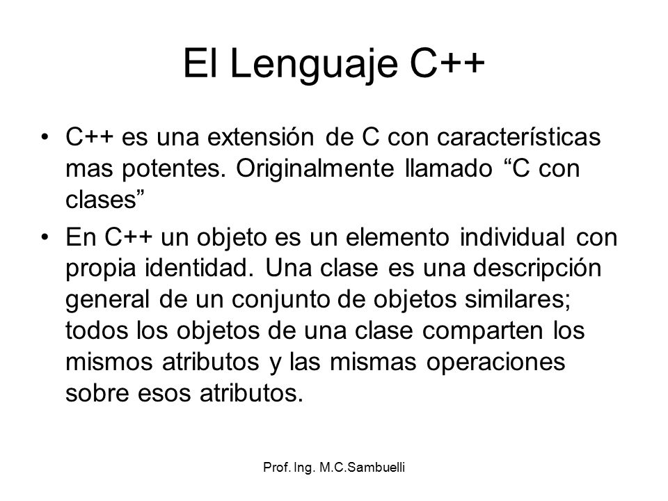El Lenguaje C++ C++ es una extensión de C con características mas potentes. Originalmente llamado C con clases