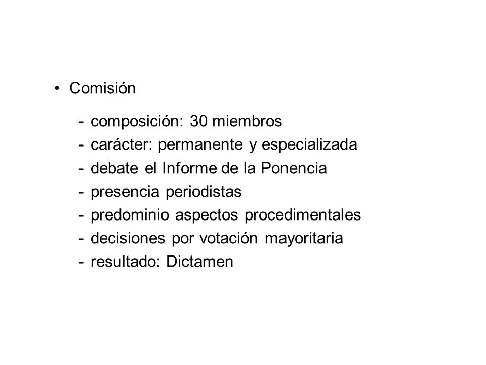Comisión composición: 30 miembros. carácter: permanente y especializada. debate el Informe de la Ponencia.