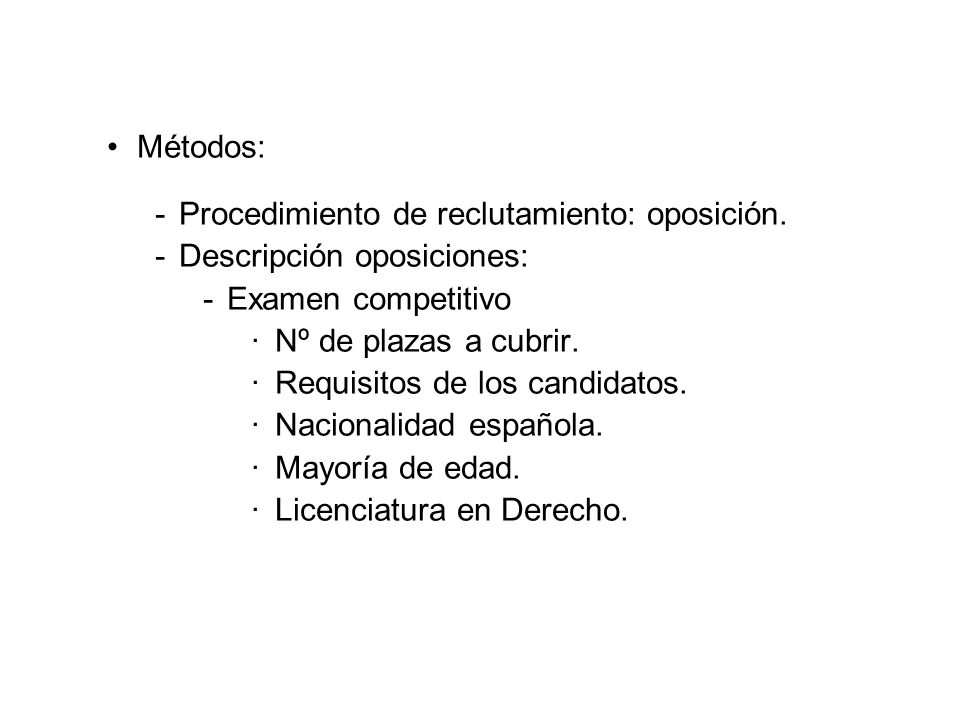 Métodos: Procedimiento de reclutamiento: oposición. Descripción oposiciones: Examen competitivo. Nº de plazas a cubrir.