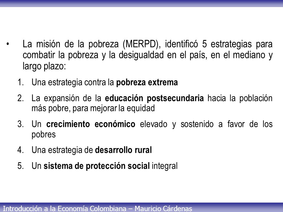 La misión de la pobreza (MERPD), identificó 5 estrategias para combatir la pobreza y la desigualdad en el país, en el mediano y largo plazo: