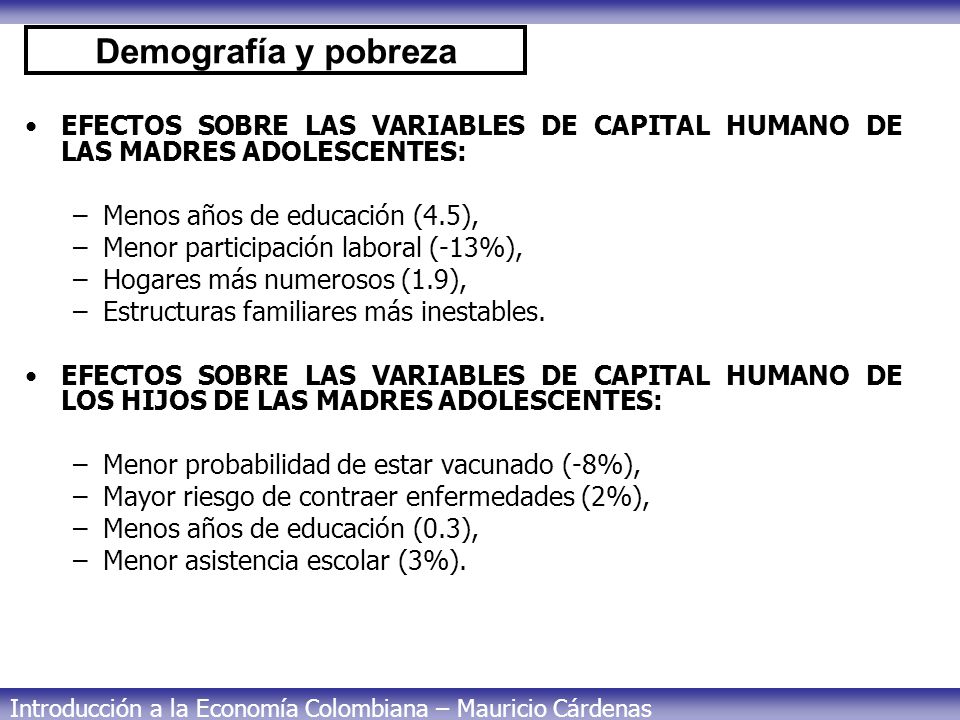 Demografía y pobreza EFECTOS SOBRE LAS VARIABLES DE CAPITAL HUMANO DE LAS MADRES ADOLESCENTES: Menos años de educación (4.5),