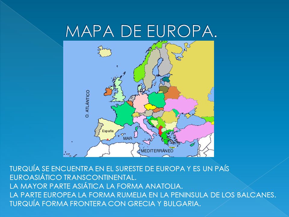 MAPA DE EUROPA. TURQUÍA SE ENCUENTRA EN EL SURESTE DE EUROPA Y ES UN PAÍS EUROASIÁTICO TRANSCONTINENTAL.