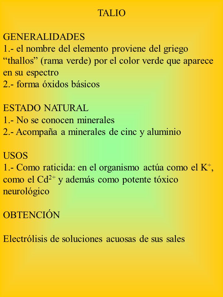 TALIO GENERALIDADES. 1.- el nombre del elemento proviene del griego thallos (rama verde) por el color verde que aparece en su espectro.