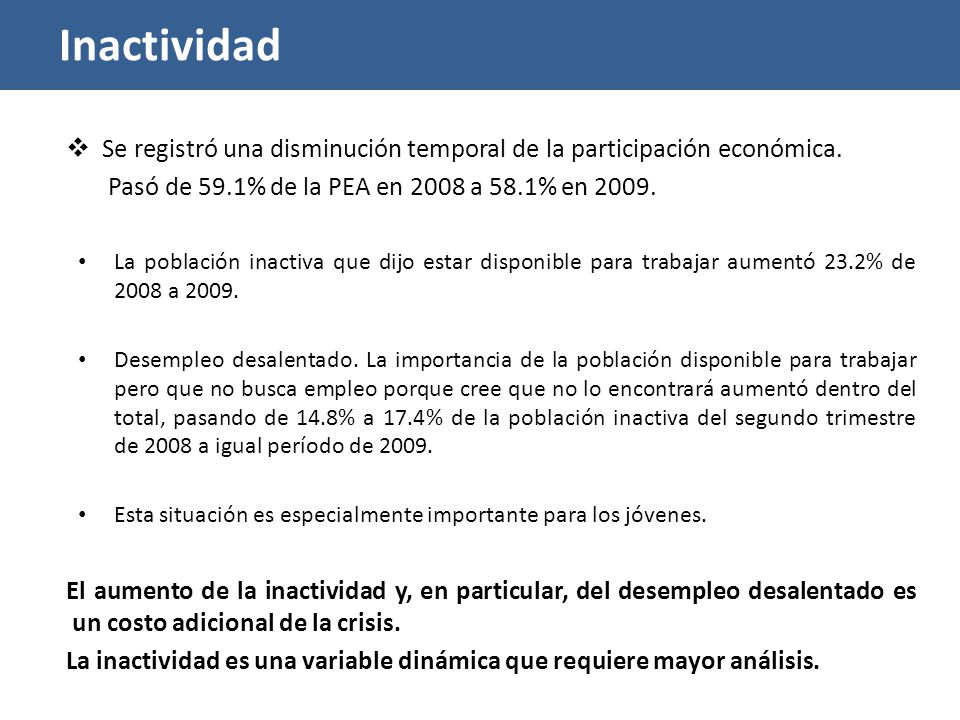 Inactividad Se registró una disminución temporal de la participación económica. Pasó de 59.1% de la PEA en 2008 a 58.1% en