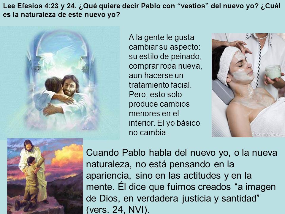 Lee Efesios 4:23 y 24. ¿Qué quiere decir Pablo con vestíos del nuevo yo ¿Cuál es la naturaleza de este nuevo yo