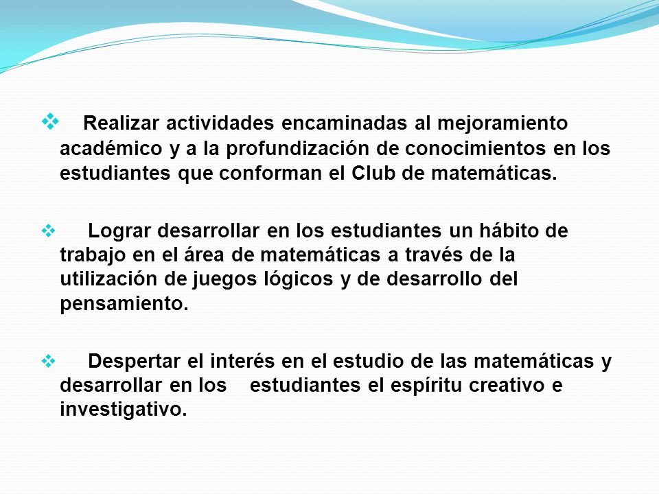 Realizar actividades encaminadas al mejoramiento académico y a la profundización de conocimientos en los estudiantes que conforman el Club de matemáticas.