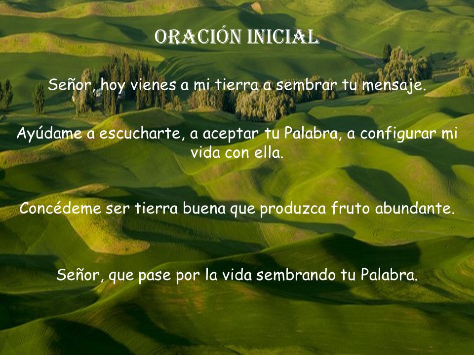 ORACIÓN INICIAL Señor, hoy vienes a mi tierra a sembrar tu mensaje.