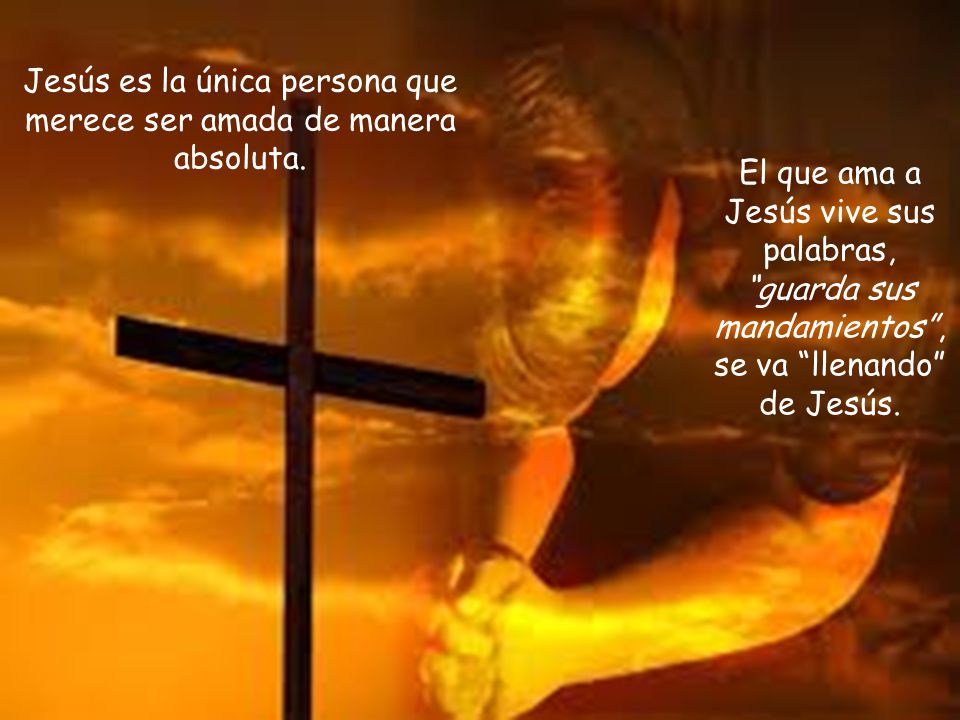 Jesús es la única persona que merece ser amada de manera absoluta.