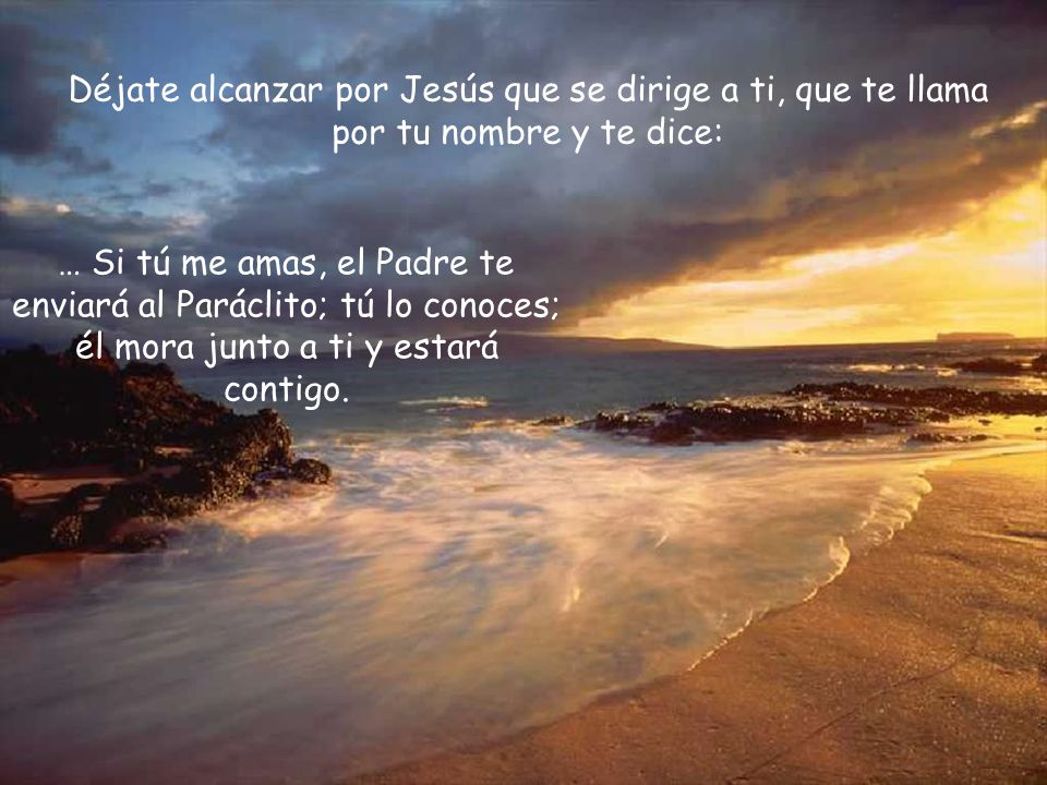 Déjate alcanzar por Jesús que se dirige a ti, que te llama por tu nombre y te dice: