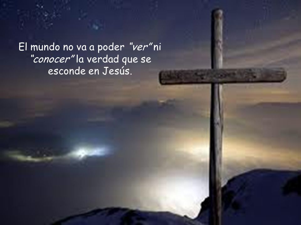 El mundo no va a poder ver ni conocer la verdad que se esconde en Jesús.