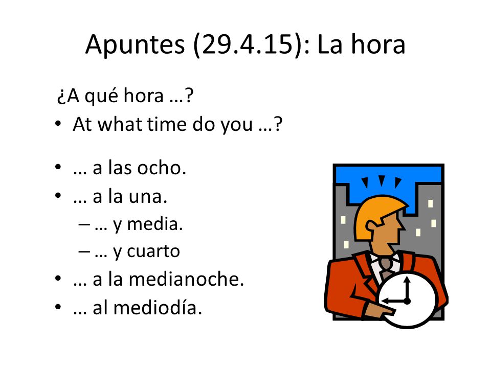 Apuntes ( ): La hora ¿A qué hora … At what time do you …
