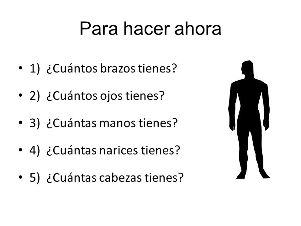 Para hacer ahora 1) ¿Cuántos brazos tienes 2) ¿Cuántos ojos tienes