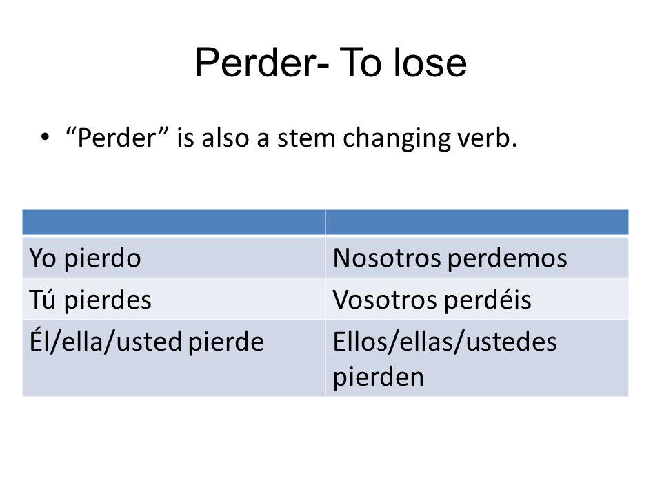 Perder- To lose Perder is also a stem changing verb. Yo pierdo