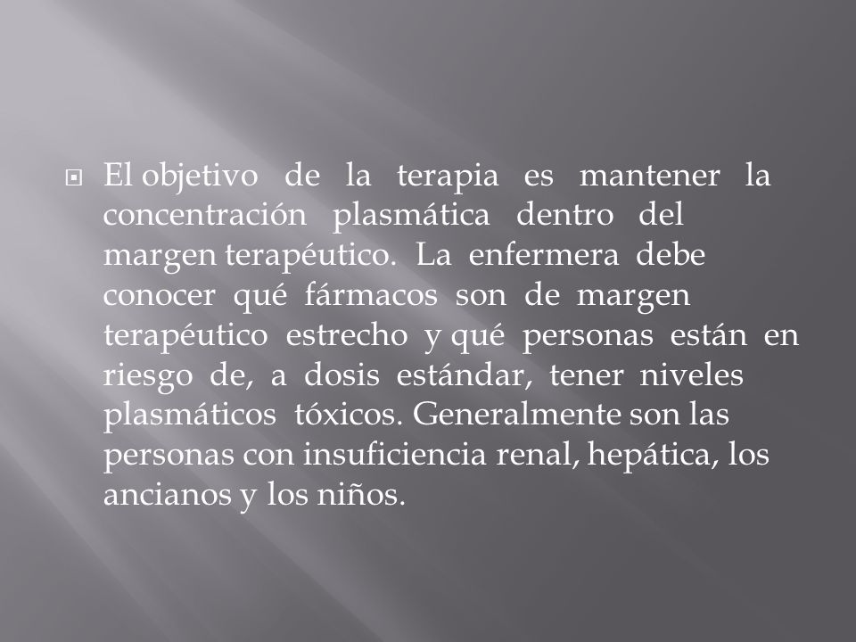 El objetivo de la terapia es mantener la concentración plasmática dentro del margen terapéutico.