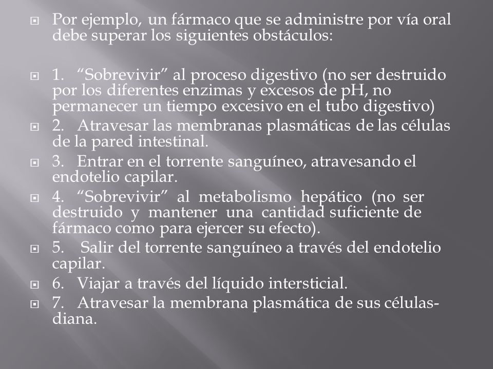 Por ejemplo, un fármaco que se administre por vía oral debe superar los siguientes obstáculos: