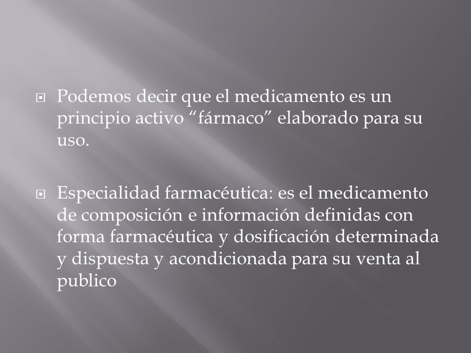 Podemos decir que el medicamento es un principio activo fármaco elaborado para su uso.