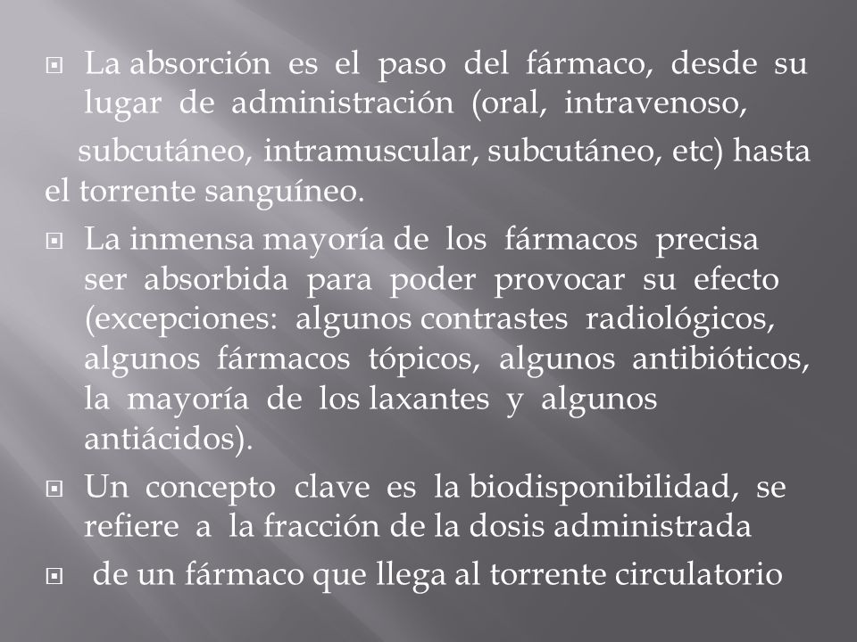 La absorción es el paso del fármaco, desde su lugar de administración (oral, intravenoso,