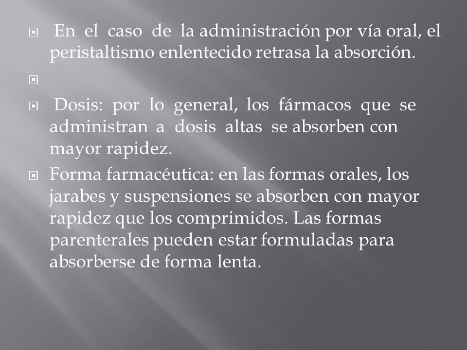 En el caso de la administración por vía oral, el peristaltismo enlentecido retrasa la absorción.
